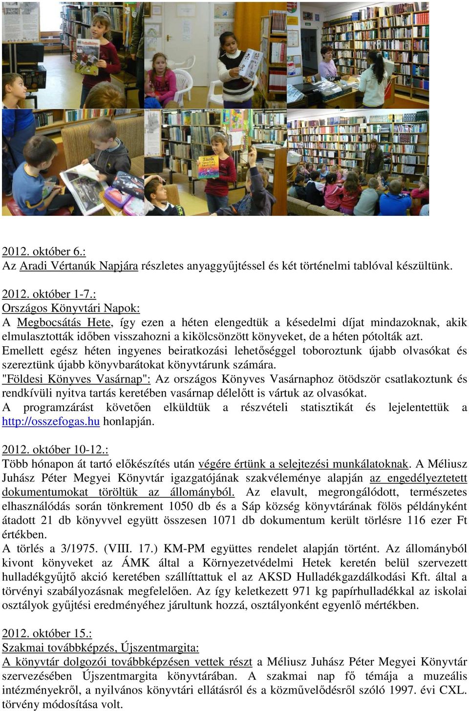 Emellett egész héten ingyenes beiratkozási lehetőséggel toboroztunk újabb olvasókat és szereztünk újabb könyvbarátokat könyvtárunk számára.