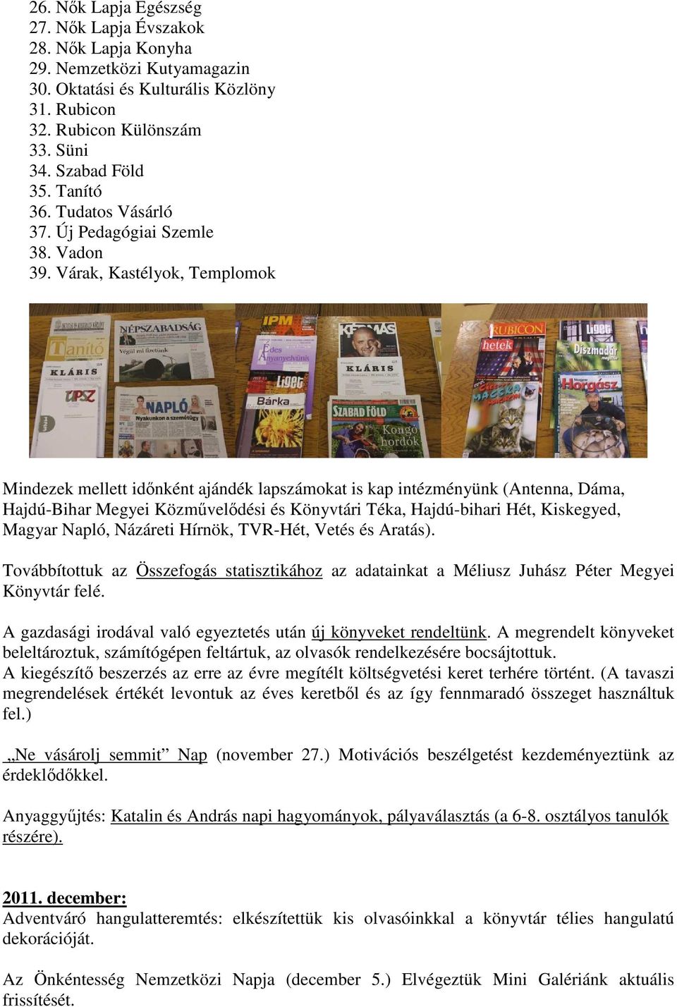 Várak, Kastélyok, Templomok Mindezek mellett időnként ajándék lapszámokat is kap intézményünk (Antenna, Dáma, Hajdú-Bihar Megyei Közművelődési és Könyvtári Téka, Hajdú-bihari Hét, Kiskegyed, Magyar