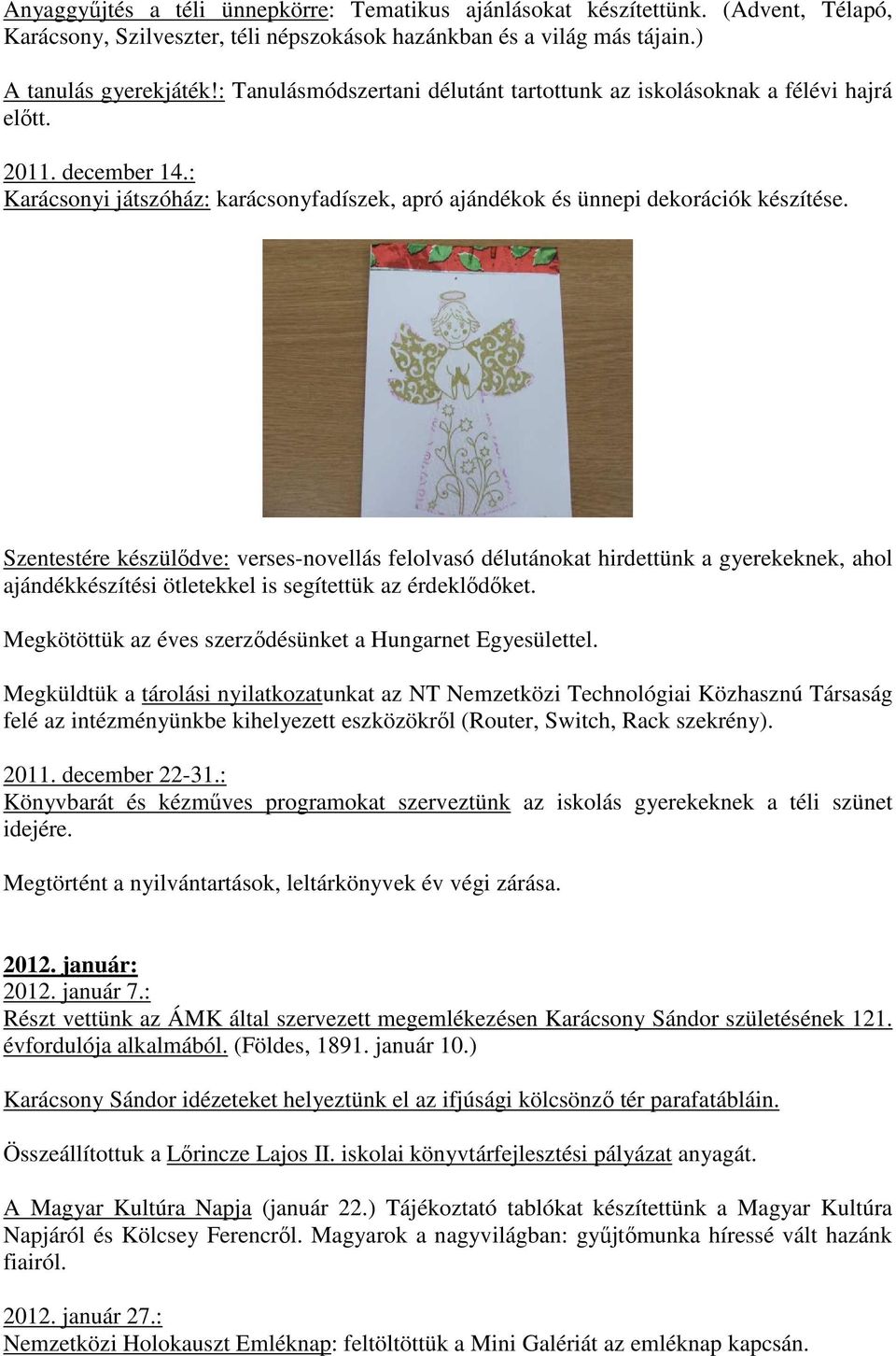 Szentestére készülődve: verses-novellás felolvasó délutánokat hirdettünk a gyerekeknek, ahol ajándékkészítési ötletekkel is segítettük az érdeklődőket.