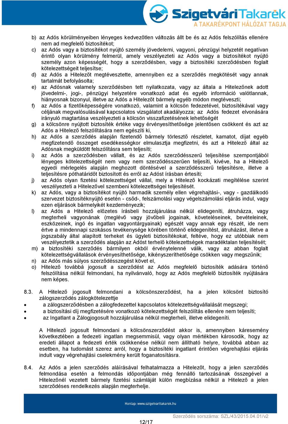 foglalt kötelezettségeit teljesítse; d) az Adós a Hitelezőt megtévesztette, amennyiben ez a szerződés megkötését vagy annak tartalmát befolyásolta; e) az Adósnak valamely szerződésben tett