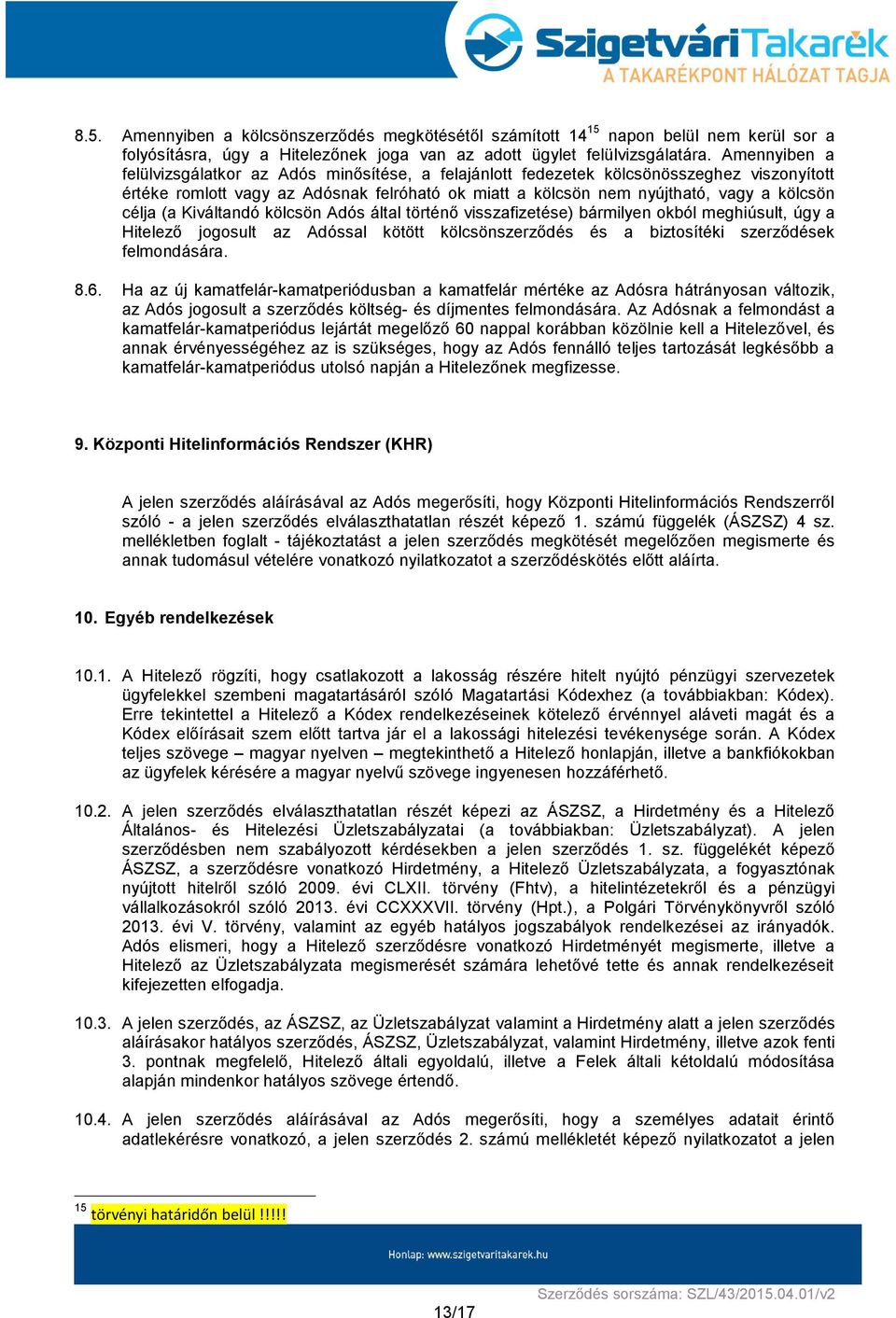 célja (a Kiváltandó kölcsön Adós által történő visszafizetése) bármilyen okból meghiúsult, úgy a Hitelező jogosult az Adóssal kötött kölcsönszerződés és a biztosítéki szerződések felmondására. 8.6.