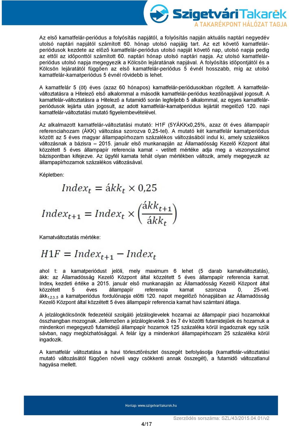 Az utolsó kamatfelárperiódus utolsó napja megegyezik a Kölcsön lejáratának napjával.