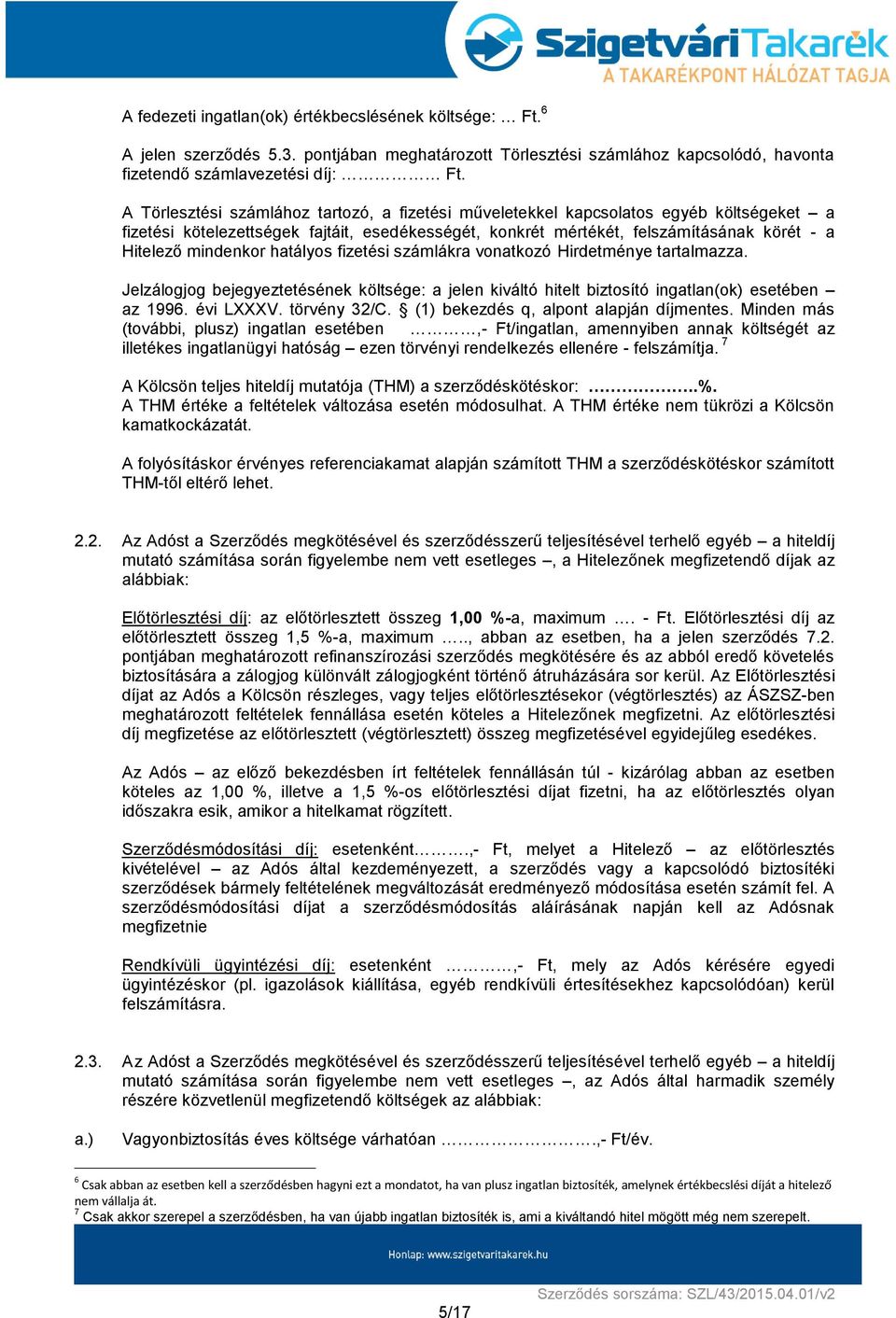 mindenkor hatályos fizetési számlákra vonatkozó Hirdetménye tartalmazza. Jelzálogjog bejegyeztetésének költsége: a jelen kiváltó hitelt biztosító ingatlan(ok) esetében az 1996. évi LXXXV.