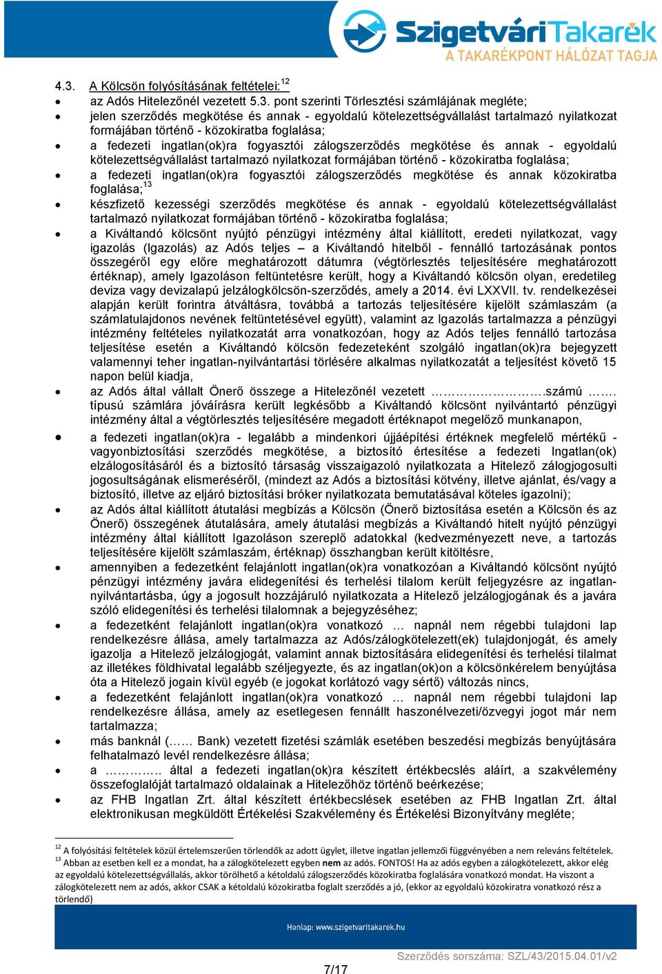 formájában történő - közokiratba foglalása; a fedezeti ingatlan(ok)ra fogyasztói zálogszerződés megkötése és annak közokiratba foglalása; 13 készfizető kezességi szerződés megkötése és annak -