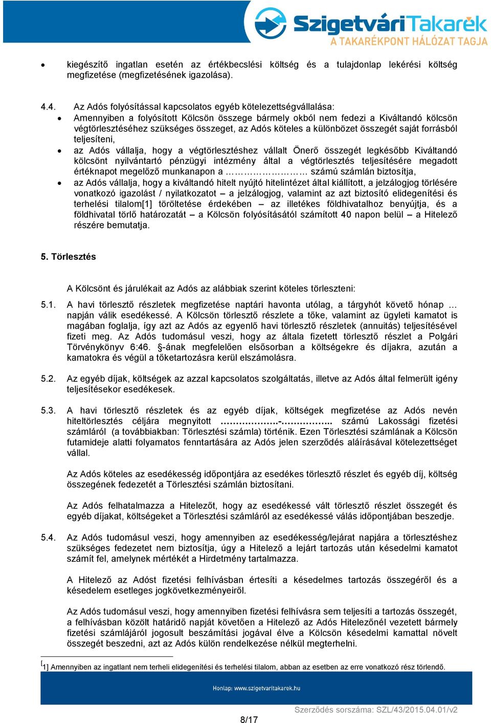 köteles a különbözet összegét saját forrásból teljesíteni, az Adós vállalja, hogy a végtörlesztéshez vállalt Önerő összegét legkésőbb Kiváltandó kölcsönt nyilvántartó pénzügyi intézmény által a