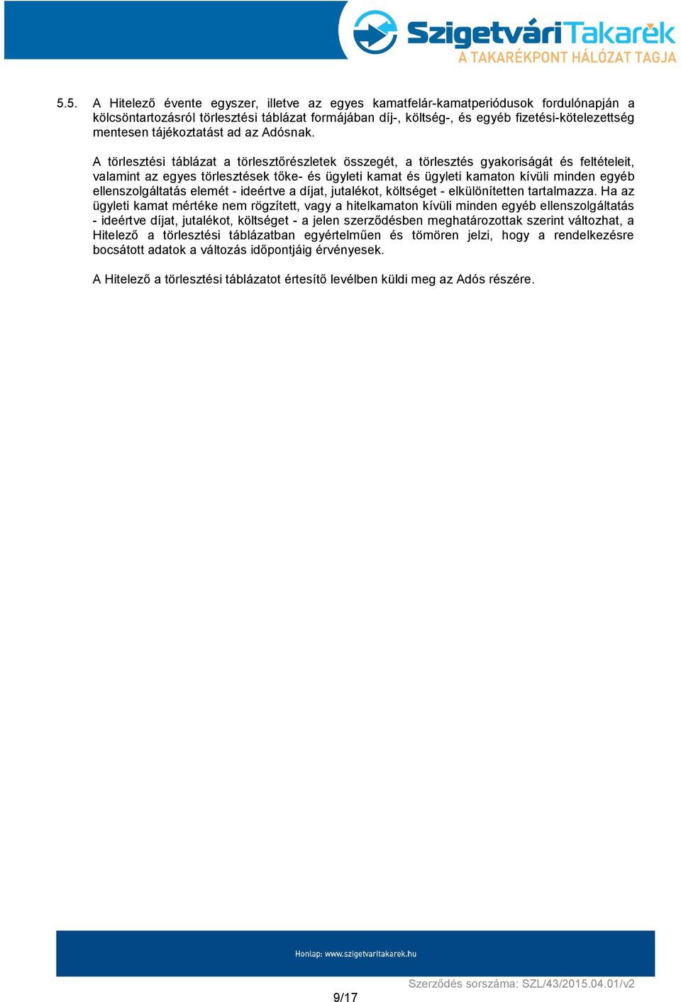 A törlesztési táblázat a törlesztőrészletek összegét, a törlesztés gyakoriságát és feltételeit, valamint az egyes törlesztések tőke- és ügyleti kamat és ügyleti kamaton kívüli minden egyéb