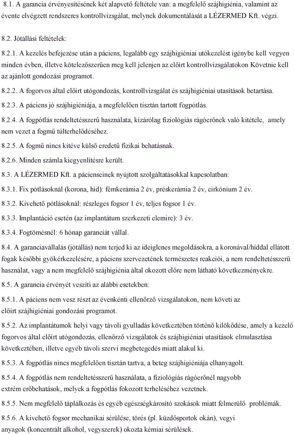 A kezelés befejezése után a páciens, legalább egy szájhigiéniai utókezelést igénybe kell vegyen minden évben, illetve kötelezőszerűen meg kell jelenjen az előírt kontrollvizsgálatokon Követnie kell