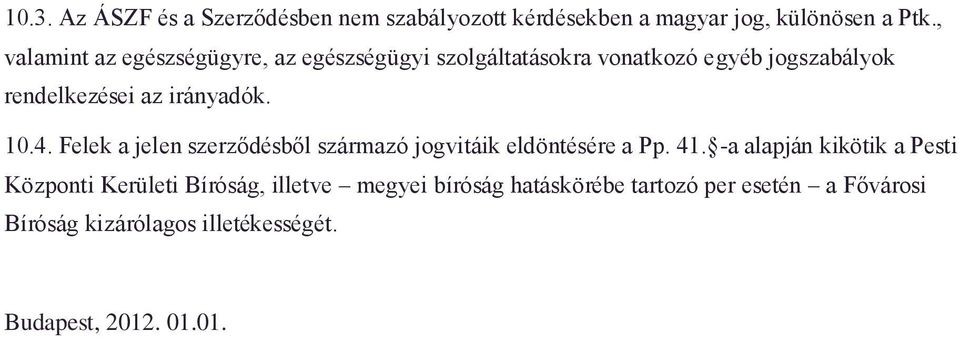 irányadók. 10.4. Felek a jelen szerződésből származó jogvitáik eldöntésére a Pp. 41.