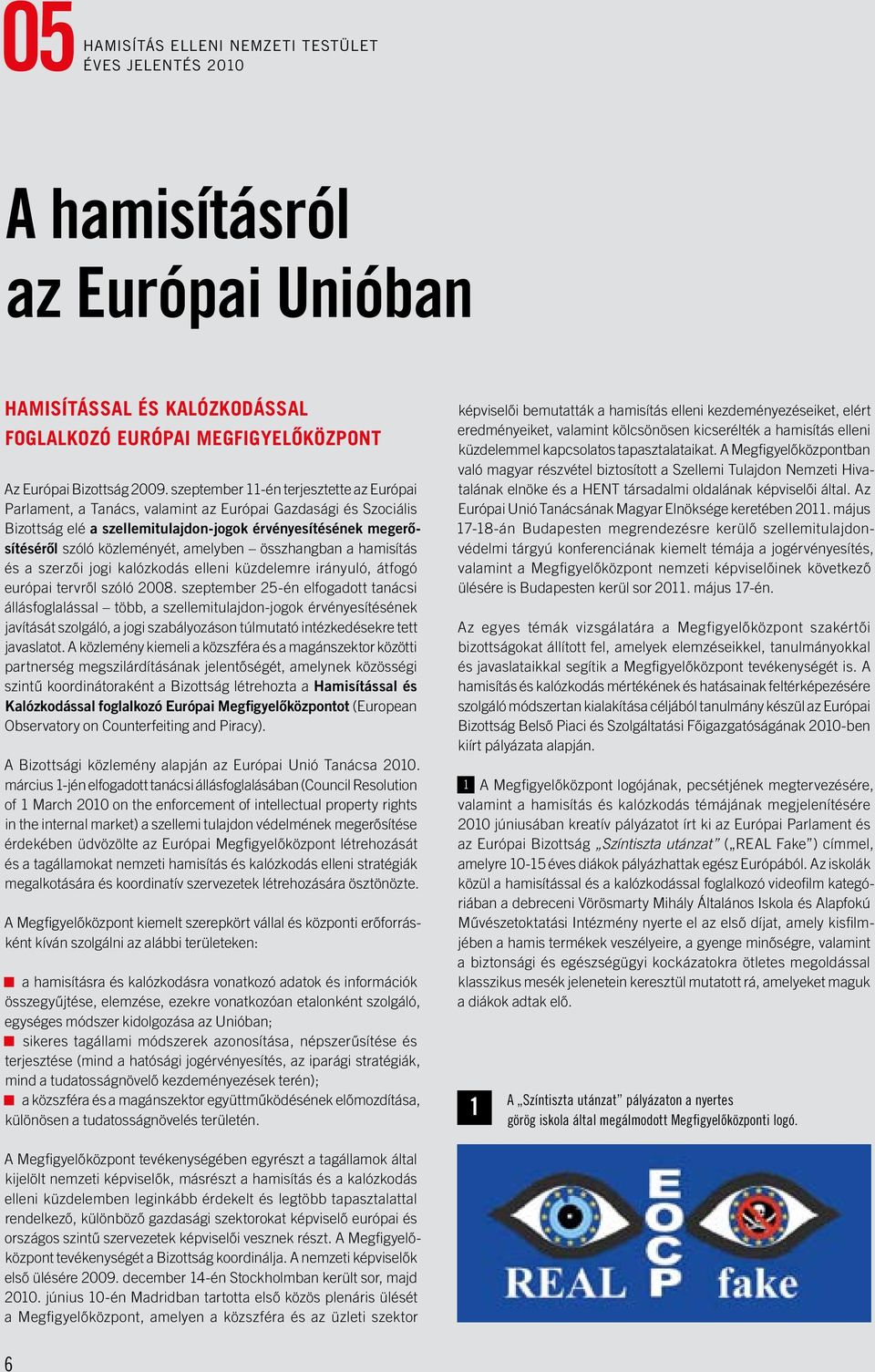 amelyben összhangban a hamisítás és a szerzői jogi kalózkodás elleni küzdelemre irányuló, átfogó európai tervről szóló 2008.