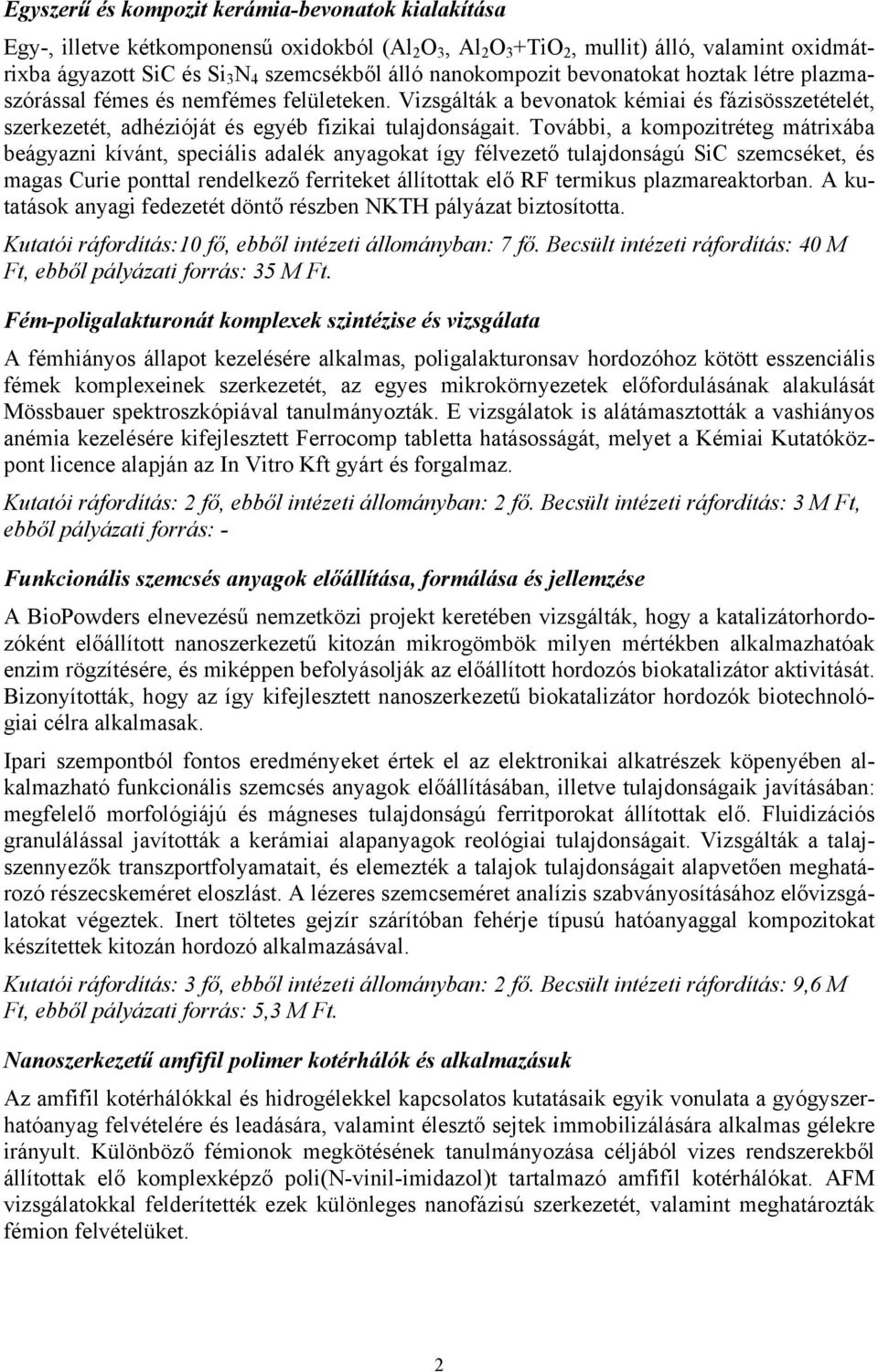 További, a kompozitréteg mátrixába beágyazni kívánt, speciális adalék anyagokat így félvezető tulajdonságú SiC szemcséket, és magas Curie ponttal rendelkező ferriteket állítottak elő RF termikus