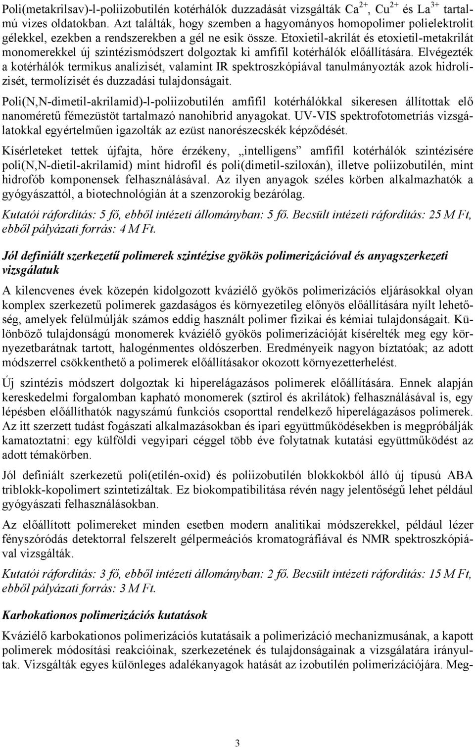 Etoxietil-akrilát és etoxietil-metakrilát monomerekkel új szintézismódszert dolgoztak ki amfifil kotérhálók előállítására.