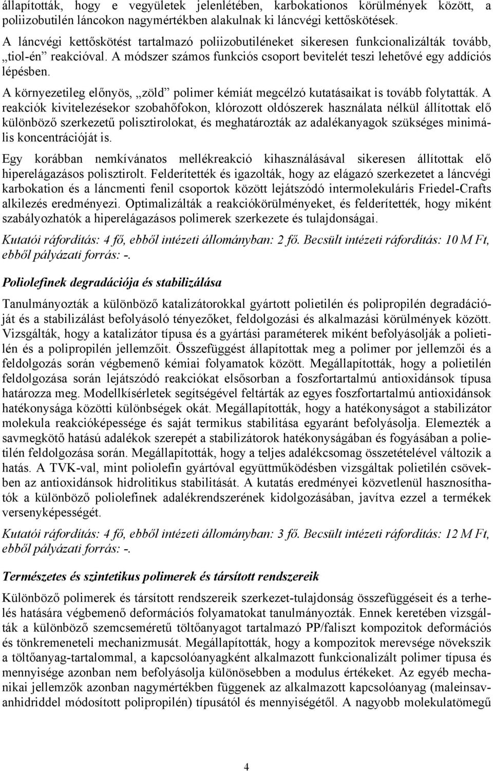 A környezetileg előnyös, zöld polimer kémiát megcélzó kutatásaikat is tovább folytatták.