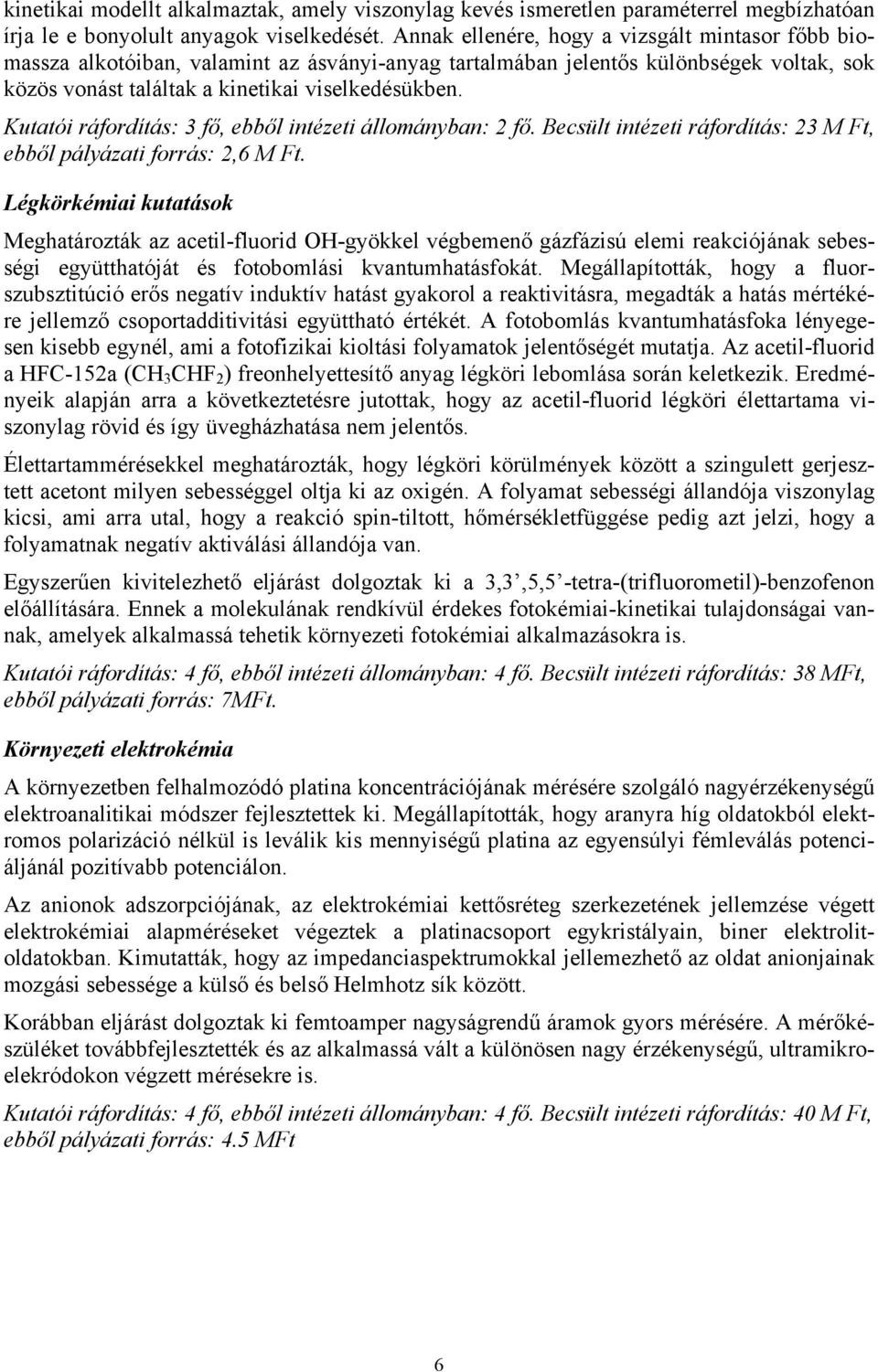 Kutatói ráfordítás: 3 fő, ebből intézeti állományban: 2 fő. Becsült intézeti ráfordítás: 23 M Ft, ebből pályázati forrás: 2,6 M Ft.