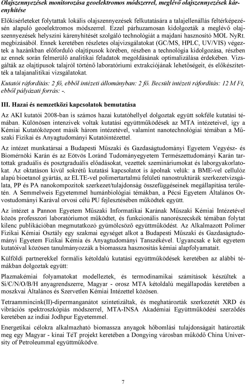 Ennek keretében részletes olajvizsgálatokat (GC/MS, HPLC, UV/VIS) végeztek a hazánkban előforduló olajtípusok körében, részben a technológia kidolgozása, részben az ennek során felmerülő analitikai
