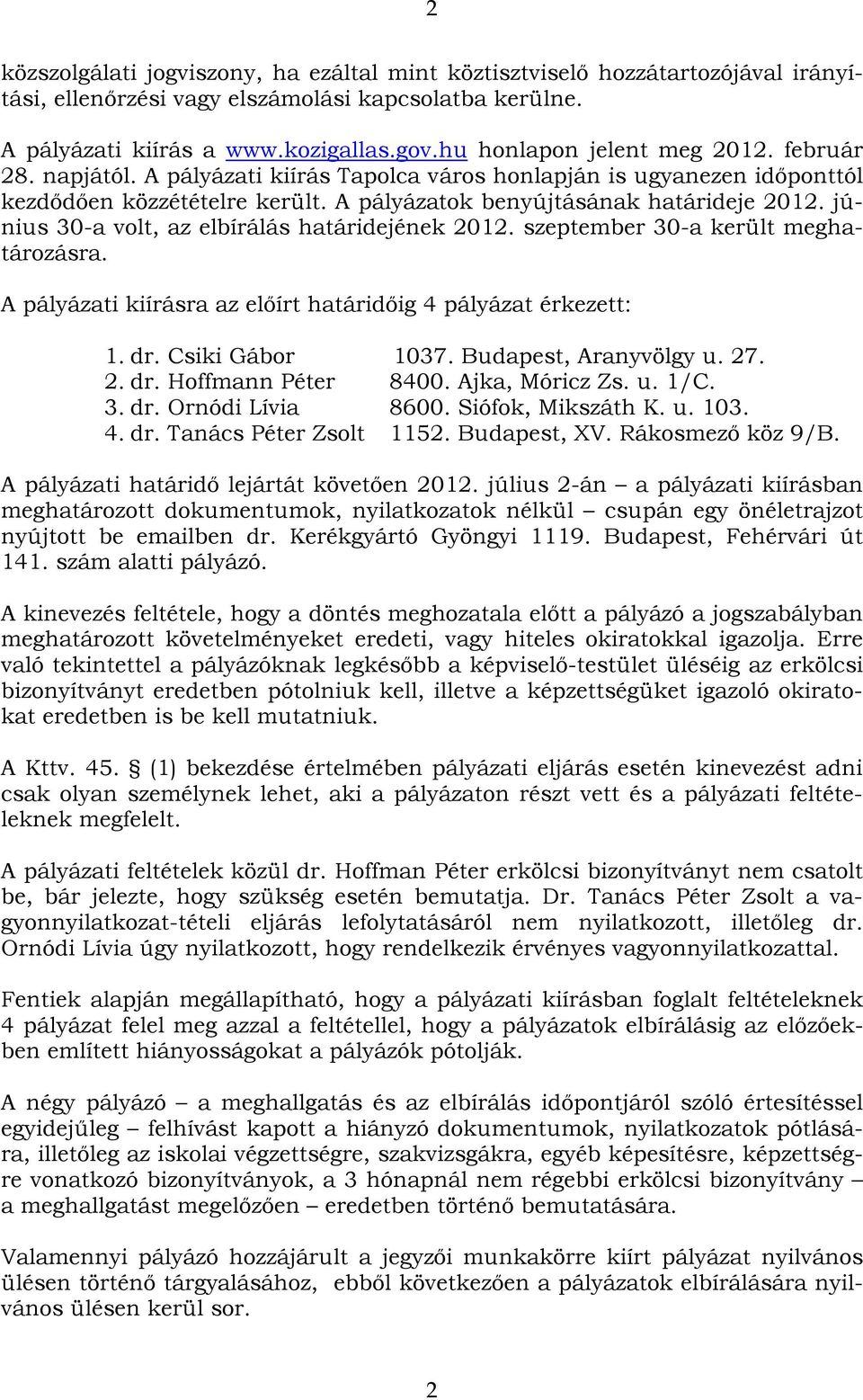 június 30-a volt, az elbírálás határidejének 2012. szeptember 30-a került meghatározásra. A pályázati kiírásra az előírt határidőig 4 pályázat érkezett: 1. dr. Csiki Gábor 1037.