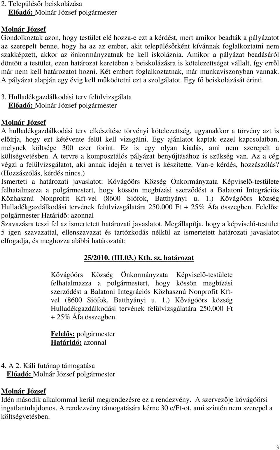 Amikor a pályázat beadásáról döntött a testület, ezen határozat keretében a beiskolázásra is kötelezettséget vállalt, így err l már nem kell határozatot hozni.