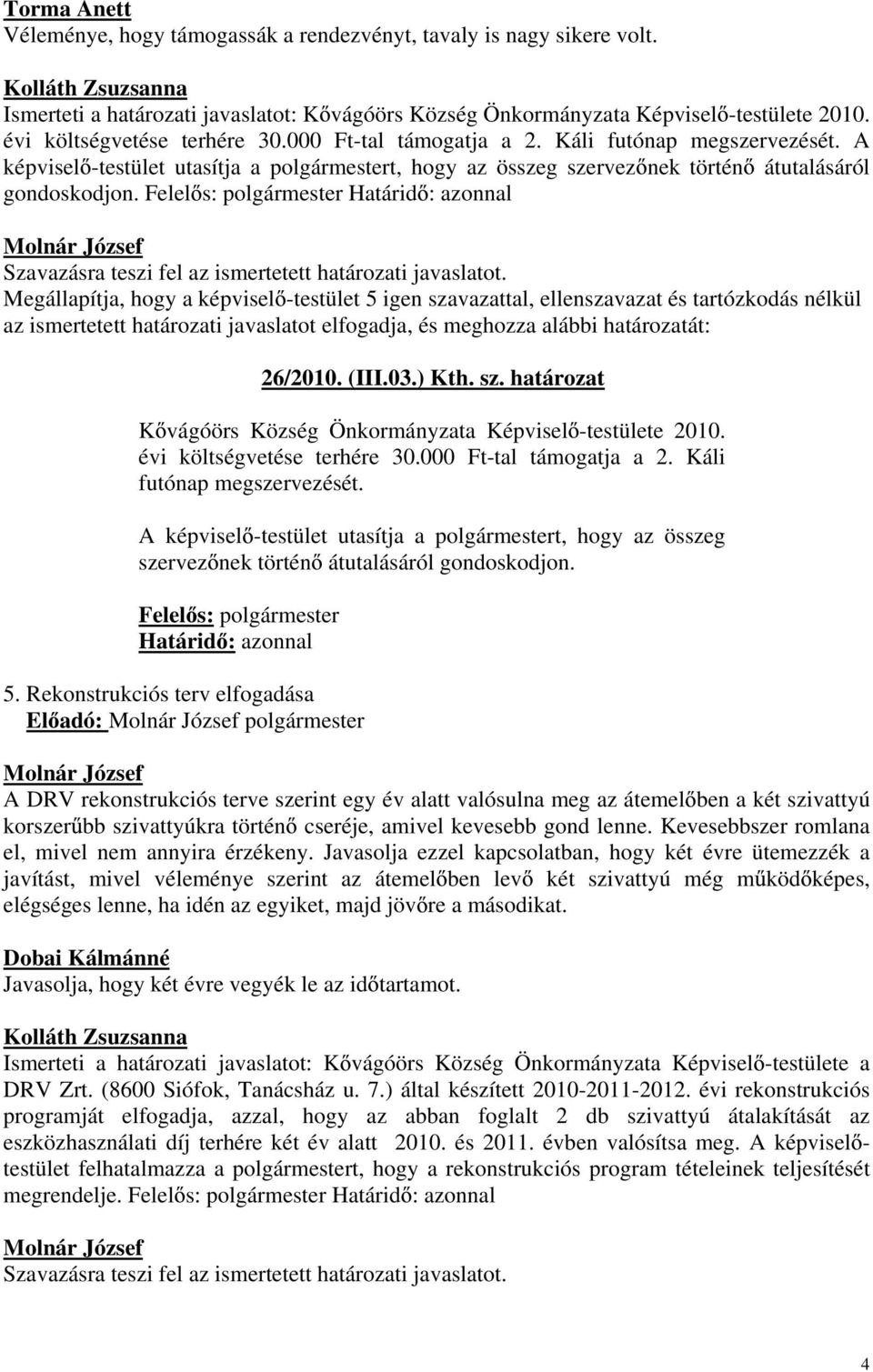 (III.03.) Kth. sz. határozat K vágóörs Község Önkormányzata Képvisel -testülete 2010. évi költségvetése terhére 30.000 Ft-tal támogatja a 2. Káli futónap megszervezését.