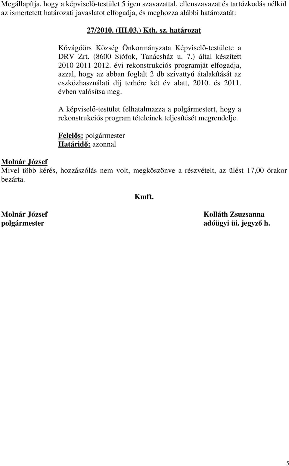 évi rekonstrukciós programját elfogadja, azzal, hogy az abban foglalt 2 db szivattyú átalakítását az eszközhasználati díj terhére két év alatt, 2010.