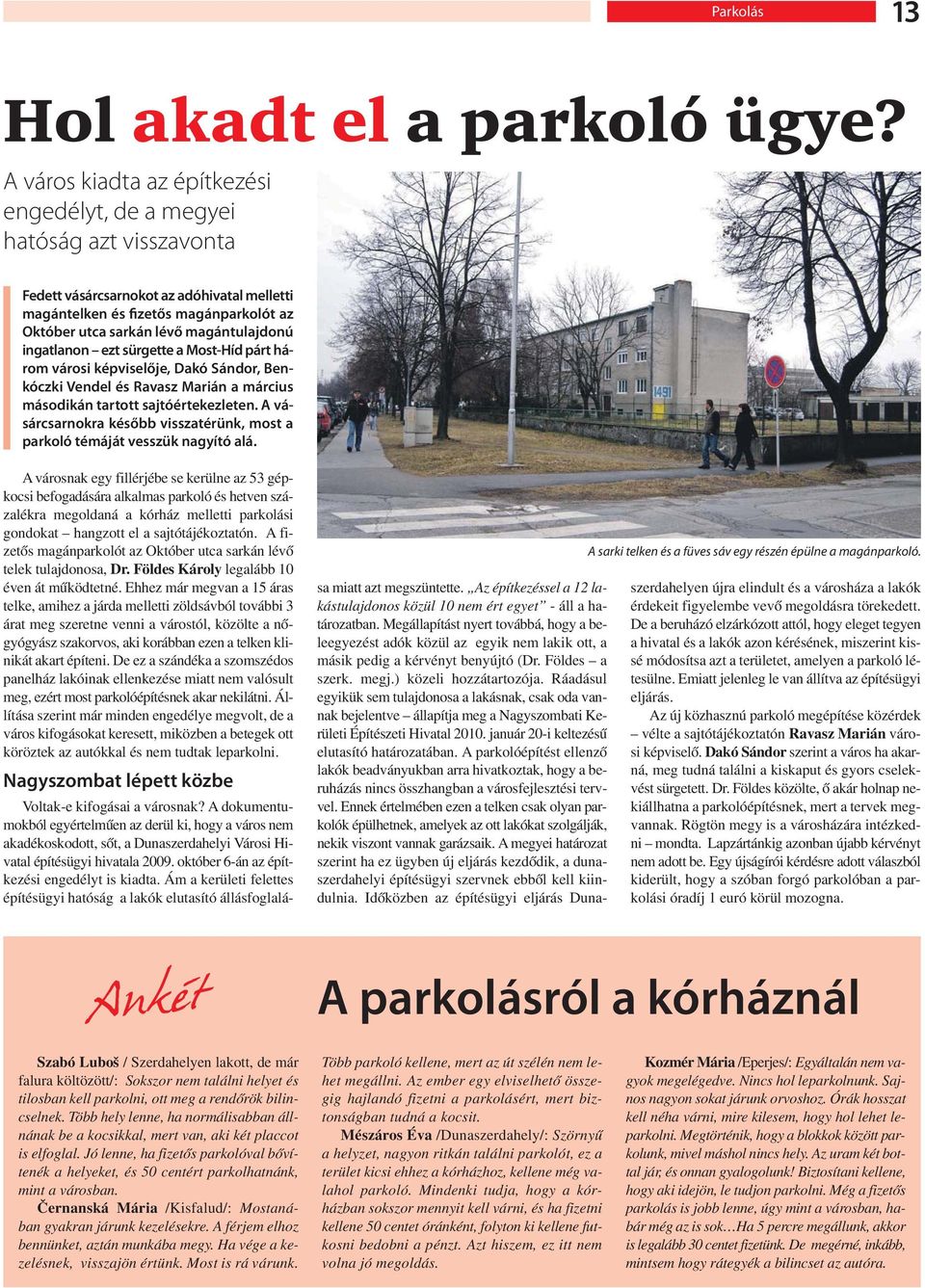 magántulajdonú ingatlanon ezt sürgette a Most-Híd párt három városi képviselője, Dakó Sándor, Benkóczki Vendel és Ravasz Marián a március másodikán tartott sajtóértekezleten.
