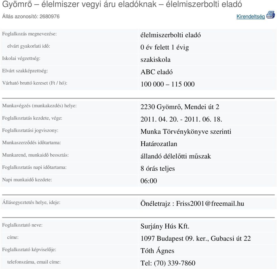 Foglalkoztatási jogviszony: Munkaszerződés időtartama: Munkarend, munkaidő beosztás: Foglalkoztatás napi időtartama: Napi munkaidő kezdete: 06:00 Munka Törvénykönyve szerinti