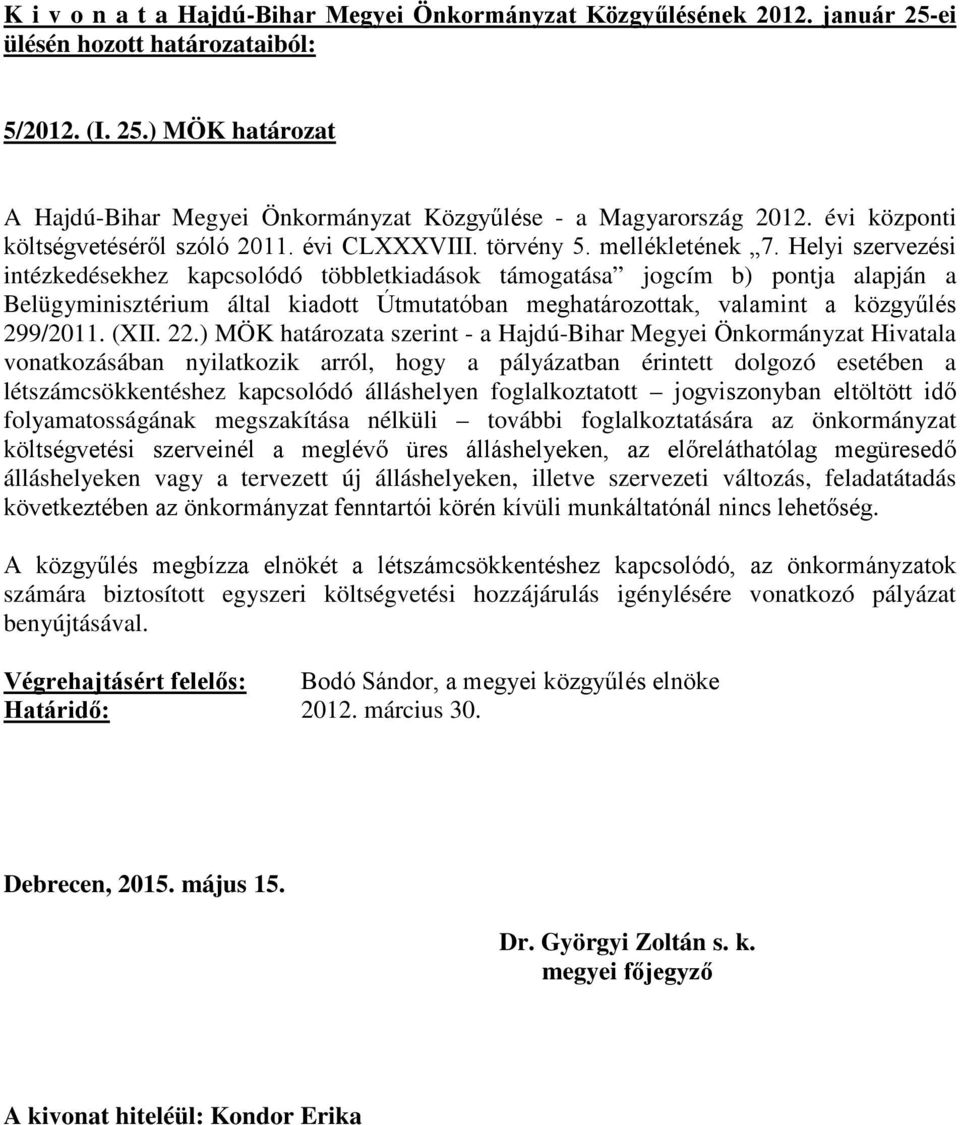 ) MÖK határozata szerint - a Hajdú-Bihar Megyei Önkormányzat Hivatala vonatkozásában nyilatkozik arról, hogy a pályázatban érintett dolgozó esetében a létszámcsökkentéshez kapcsolódó álláshelyen