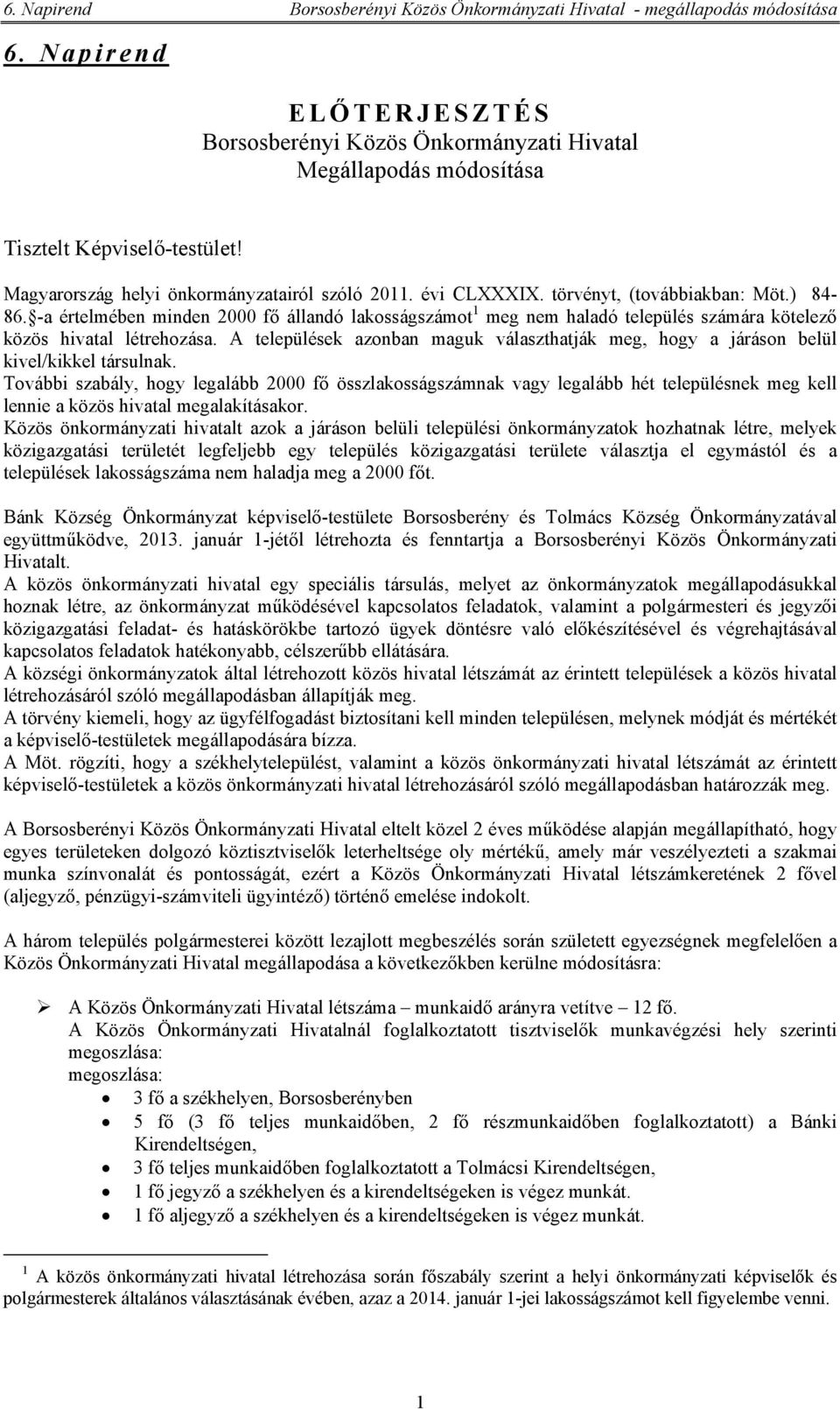 törvényt, (továbbiakban: Möt.) 84-86. -a értelmében minden 2000 fő állandó lakosságszámot 1 meg nem haladó település számára kötelező közös hivatal létrehozása.