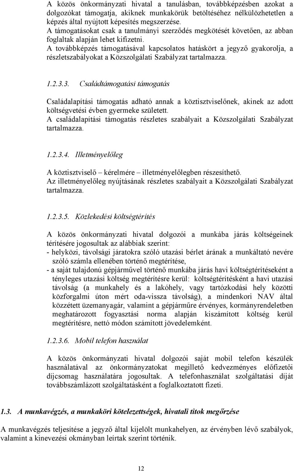 A továbbképzés támogatásával kapcsolatos hatáskört a jegyző gyakorolja, a részletszabályokat a Közszolgálati Szabályzat tartalmazza. 1.2.3.