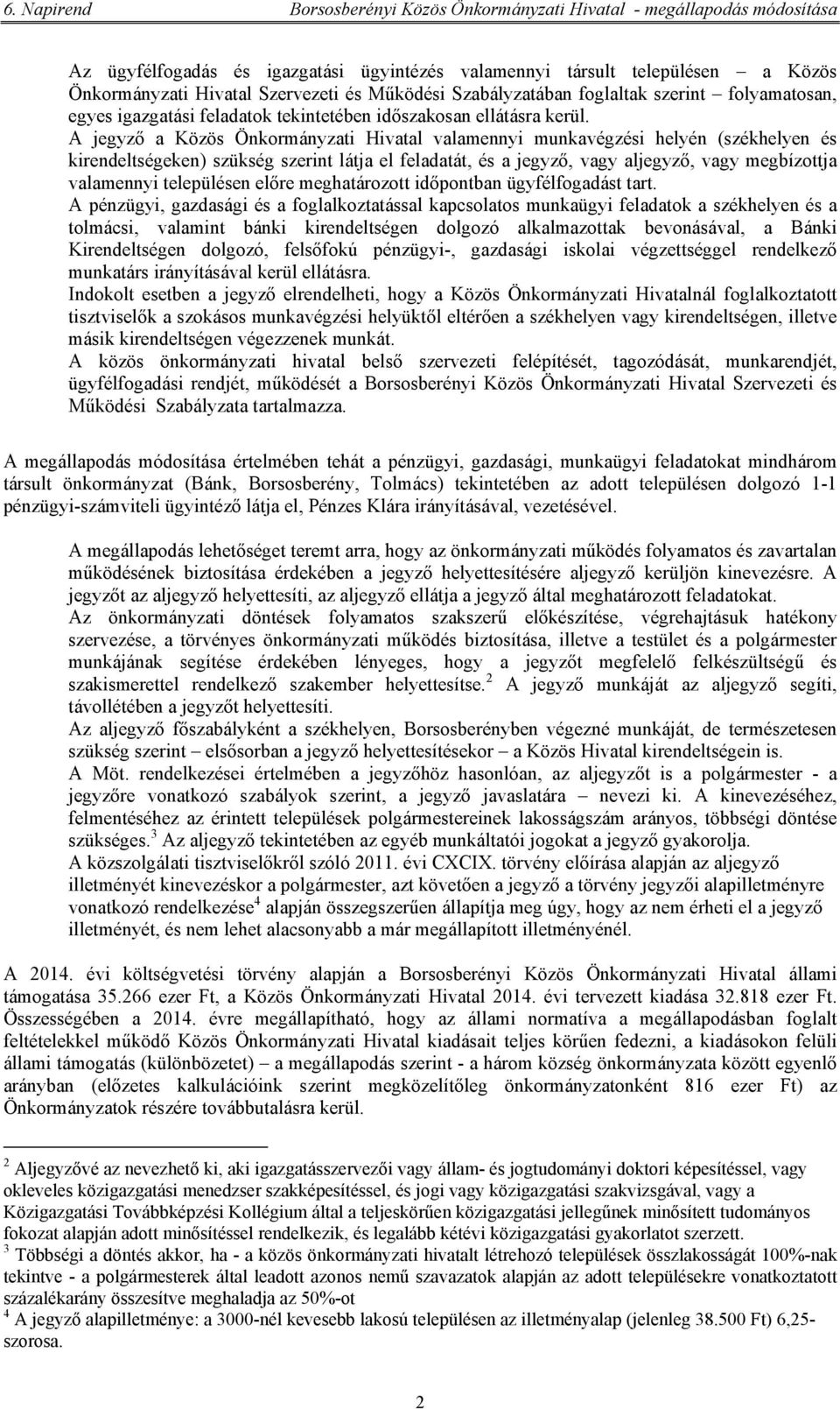 A jegyző a Közös Önkormányzati Hivatal valamennyi munkavégzési helyén (székhelyen és kirendeltségeken) szükség szerint látja el feladatát, és a jegyző, vagy aljegyző, vagy megbízottja valamennyi