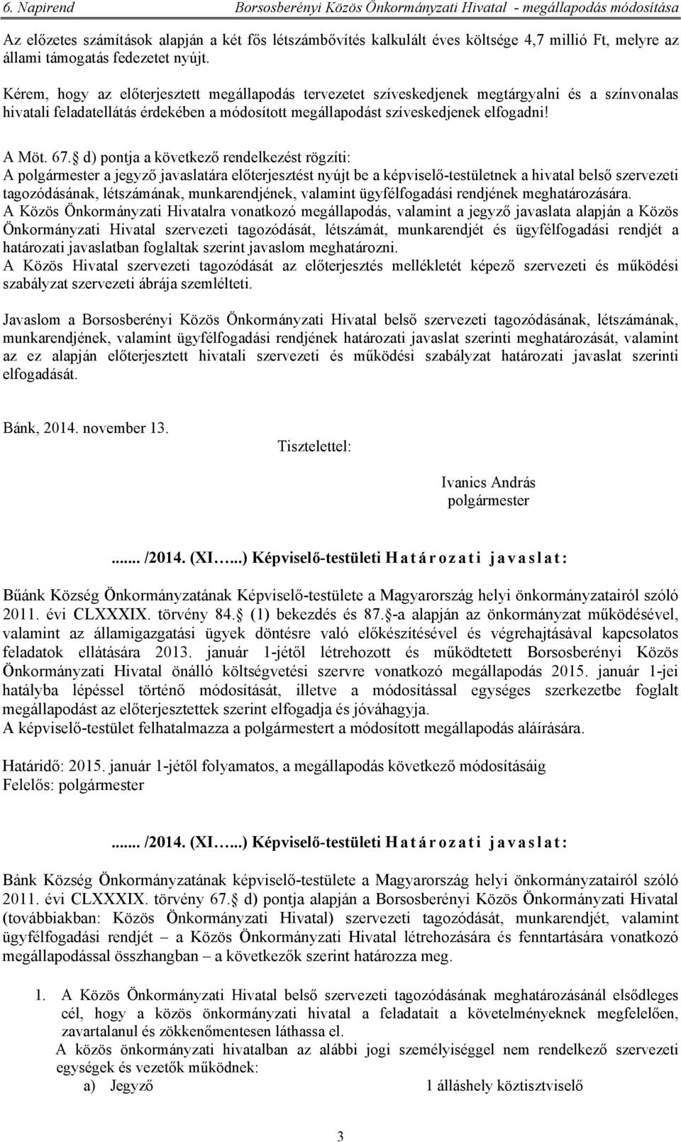 Kérem, hogy az előterjesztett megállapodás tervezetet szíveskedjenek megtárgyalni és a színvonalas hivatali feladatellátás érdekében a módosított megállapodást szíveskedjenek elfogadni! A Möt. 67.