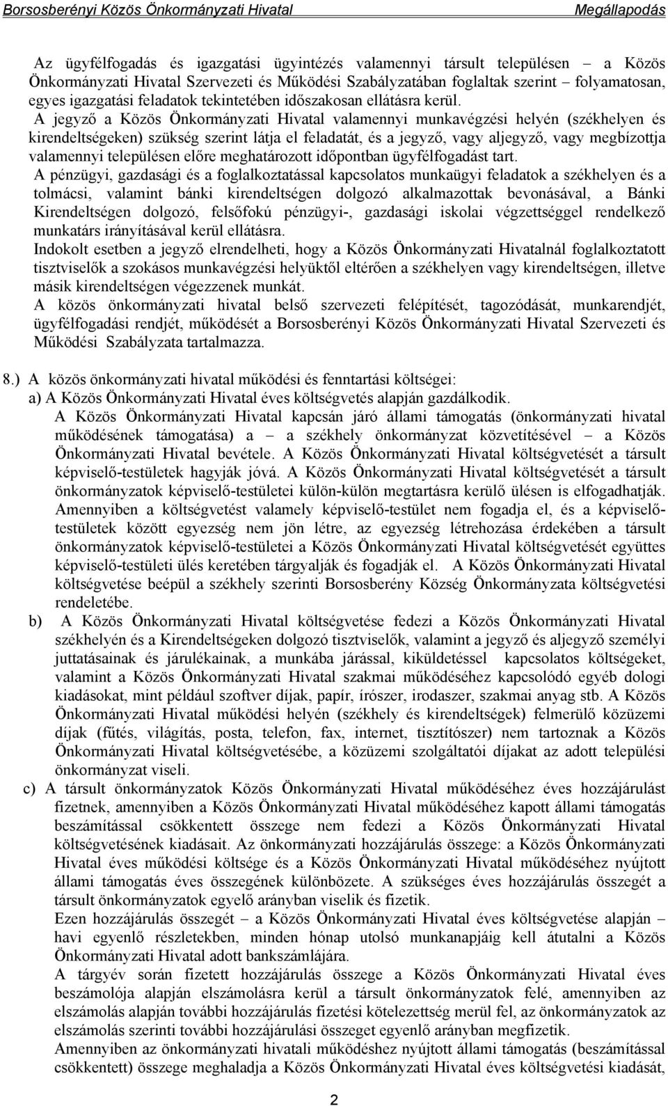 A jegyző a Közös Önkormányzati Hivatal valamennyi munkavégzési helyén (székhelyen és kirendeltségeken) szükség szerint látja el feladatát, és a jegyző, vagy aljegyző, vagy megbízottja valamennyi