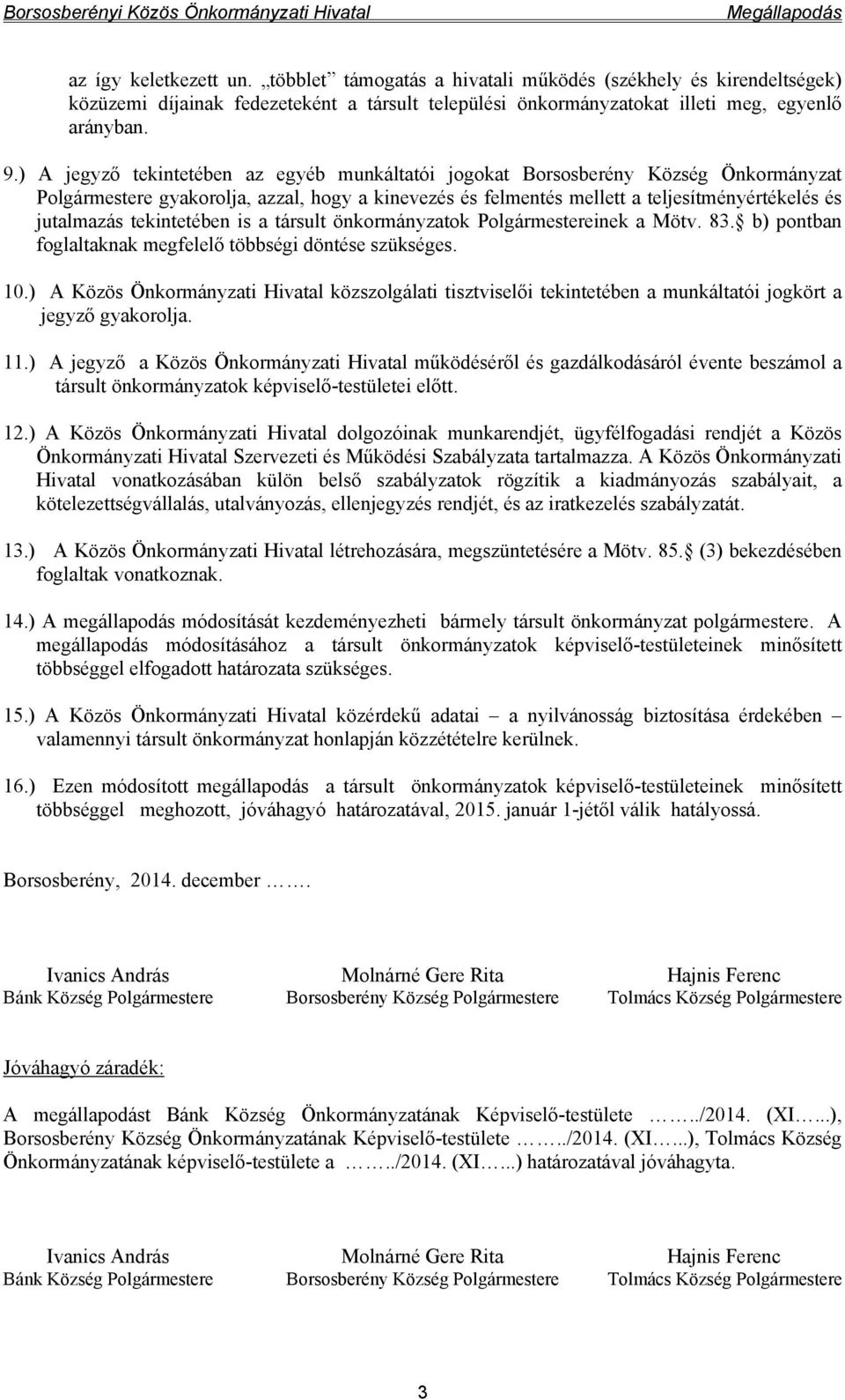 ) A jegyző tekintetében az egyéb munkáltatói jogokat Borsosberény Község Önkormányzat Polgármestere gyakorolja, azzal, hogy a kinevezés és felmentés mellett a teljesítményértékelés és jutalmazás