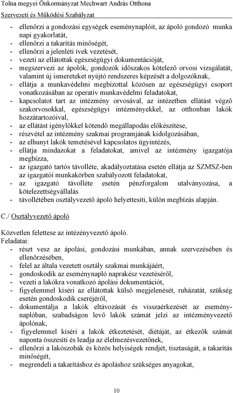 megbízottal közösen az egészségügyi csoport vonatkozásában az operatív munkavédelmi feladatokat, - kapcsolatot tart az intézmény orvosával, az intézetben ellátást végző szakorvosokkal, egészségügyi