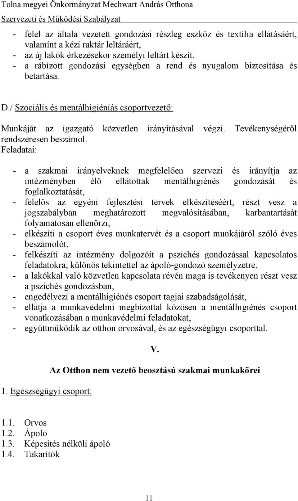 - a szakmai irányelveknek megfelelően szervezi és irányítja az intézményben élő ellátottak mentálhigiénés gondozását és foglalkoztatását, - felelős az egyéni fejlesztési tervek elkészítéséért, részt