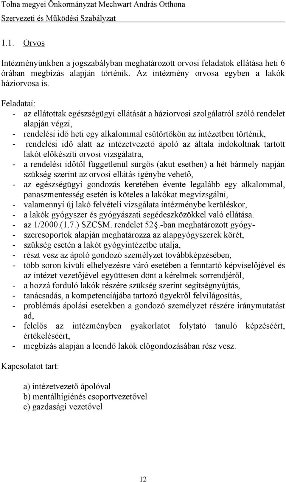 intézetvezető ápoló az általa indokoltnak tartott lakót előkészíti orvosi vizsgálatra, - a rendelési időtől függetlenül sürgős (akut esetben) a hét bármely napján szükség szerint az orvosi ellátás