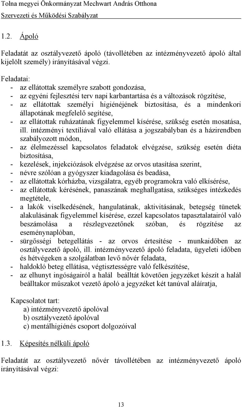 megfelelő segítése, - az ellátottak ruházatának figyelemmel kísérése, szükség esetén mosatása, ill.