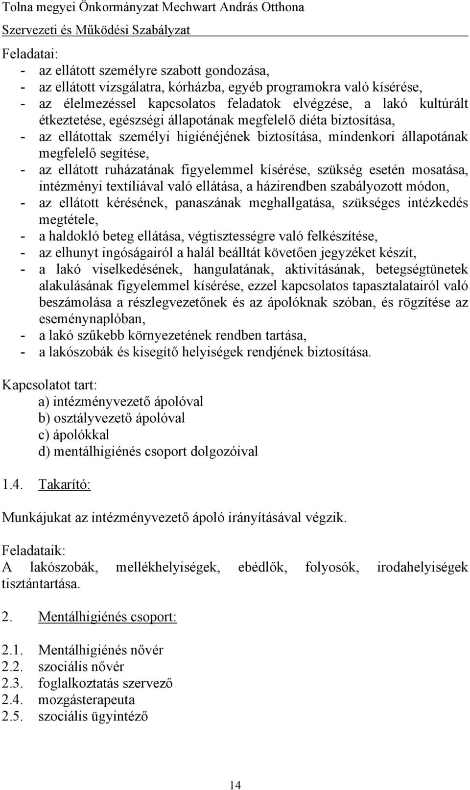 szükség esetén mosatása, intézményi textíliával való ellátása, a házirendben szabályozott módon, - az ellátott kérésének, panaszának meghallgatása, szükséges intézkedés megtétele, - a haldokló beteg