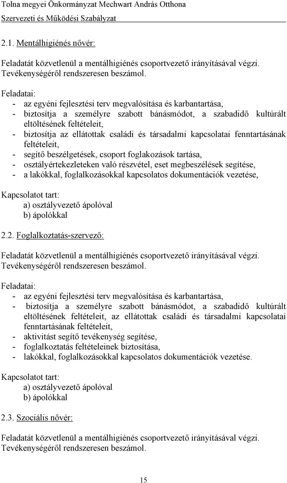 társadalmi kapcsolatai fenntartásának feltételeit, - segítő beszélgetések, csoport foglakozások tartása, - osztályértekezleteken való részvétel, eset megbeszélések segítése, - a lakókkal,