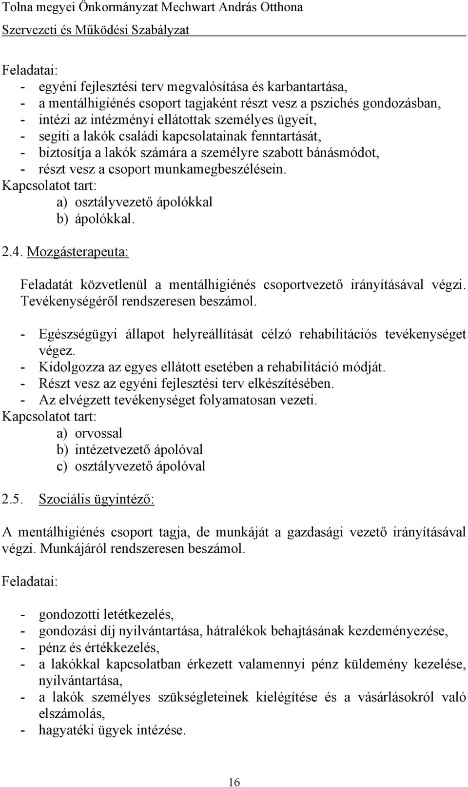 2.4. Mozgásterapeuta: Feladatát közvetlenül a mentálhigiénés csoportvezető irányításával végzi. Tevékenységéről rendszeresen beszámol.
