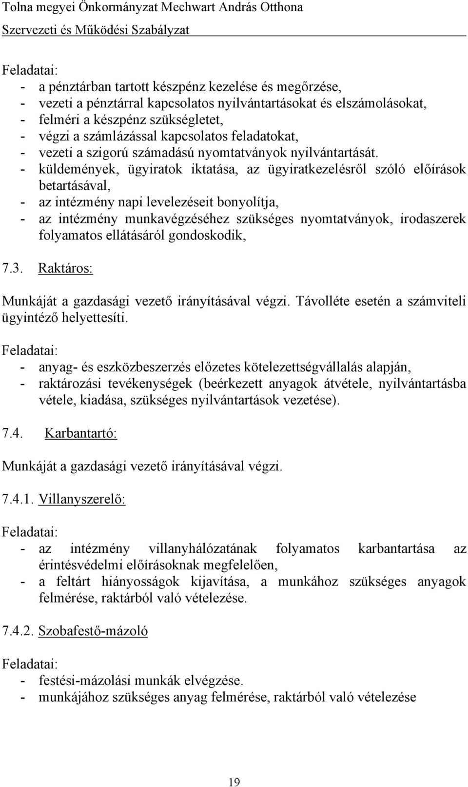 - küldemények, ügyiratok iktatása, az ügyiratkezelésről szóló előírások betartásával, - az intézmény napi levelezéseit bonyolítja, - az intézmény munkavégzéséhez szükséges nyomtatványok, irodaszerek