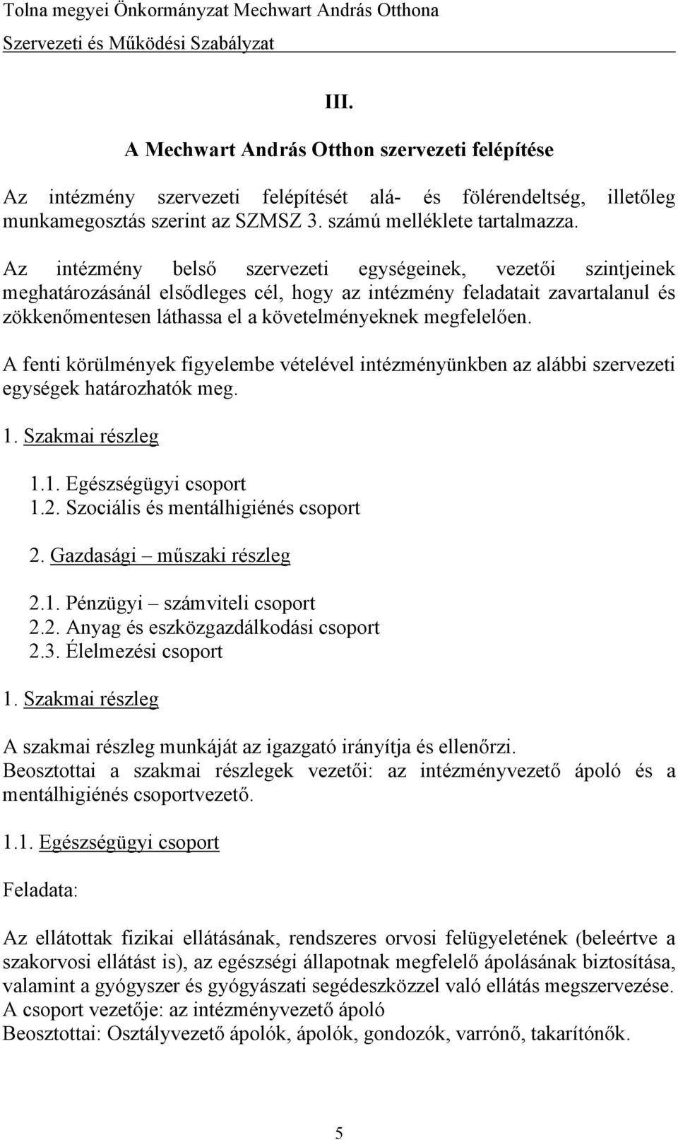 A fenti körülmények figyelembe vételével intézményünkben az alábbi szervezeti egységek határozhatók meg. 1. Szakmai részleg 1.1. Egészségügyi csoport 1.2. Szociális és mentálhigiénés csoport 2.