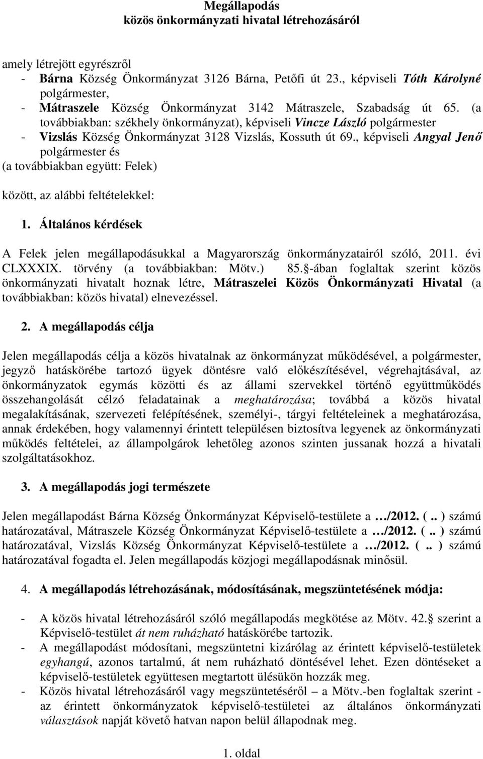 (a továbbiakban: székhely önkormányzat), képviseli Vincze László polgármester - Vizslás Község Önkormányzat 3128 Vizslás, Kossuth út 69.