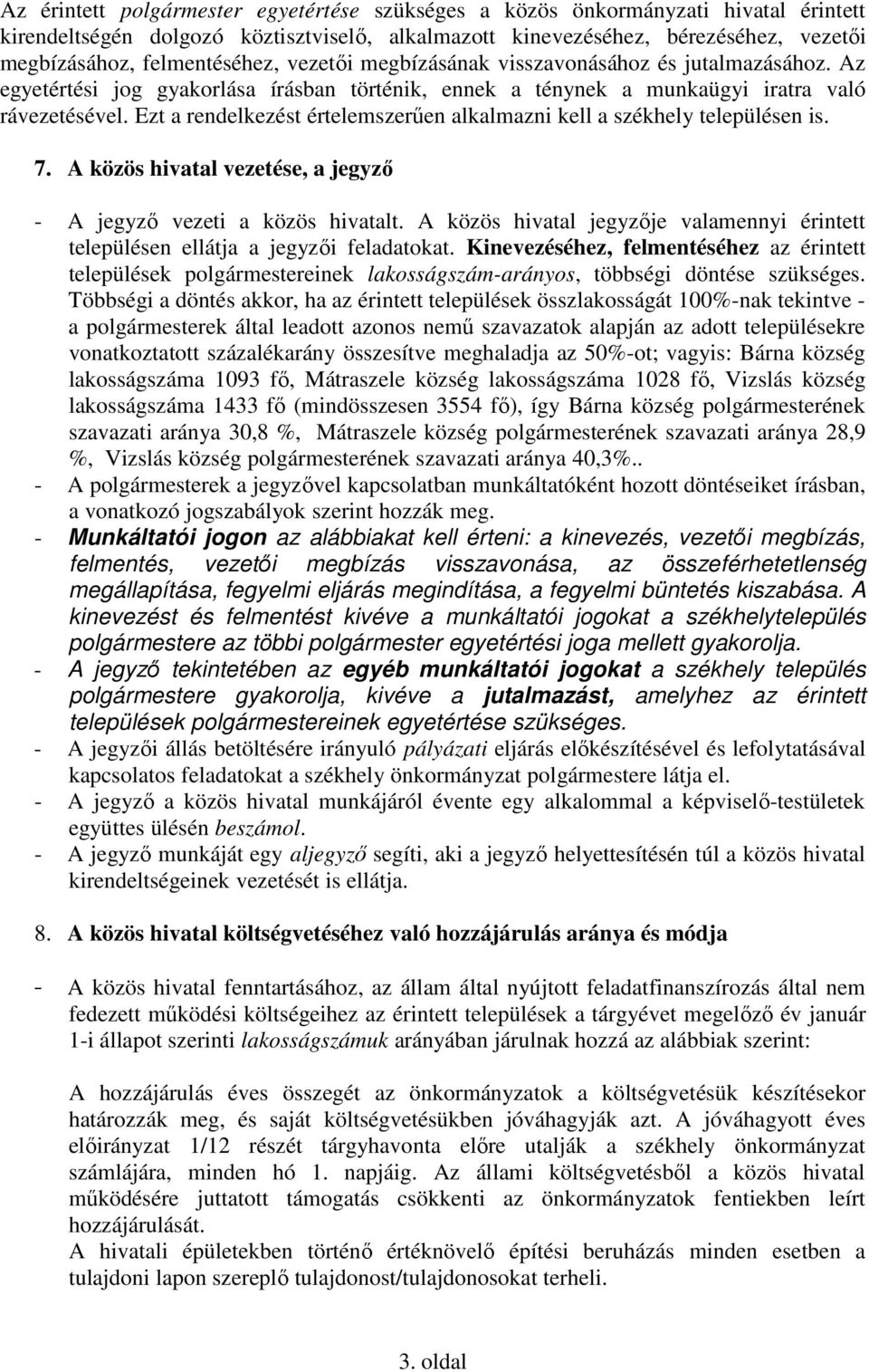 Ezt a rendelkezést értelemszerűen alkalmazni kell a székhely településen is. 7. A közös hivatal vezetése, a jegyző - A jegyző vezeti a közös hivatalt.