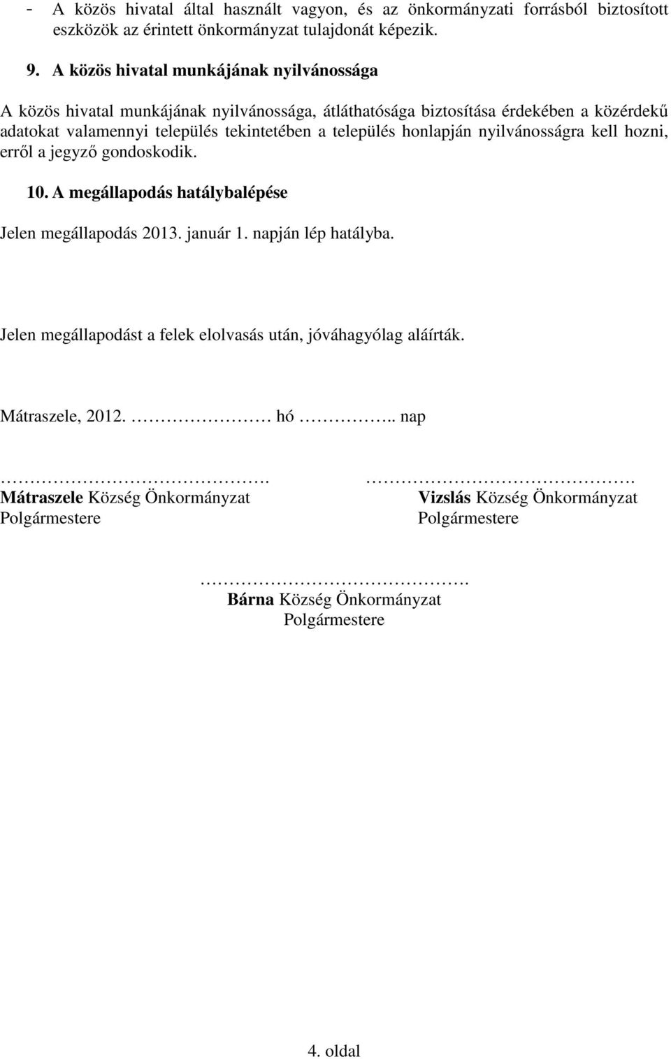 tekintetében a település honlapján nyilvánosságra kell hozni, erről a jegyző gondoskodik. 10. A megállapodás hatálybalépése Jelen megállapodás 2013. január 1.