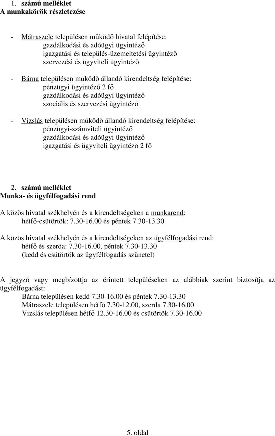 igazgatási és ügyviteli ügyintéző 2 fő 2. számú melléklet Munka- és ügyfélfogadási rend A közös hivatal székhelyén és a kirendeltségeken a munkarend: hétfő-csütörtök: 7.30-16.00 és péntek 7.30-13.