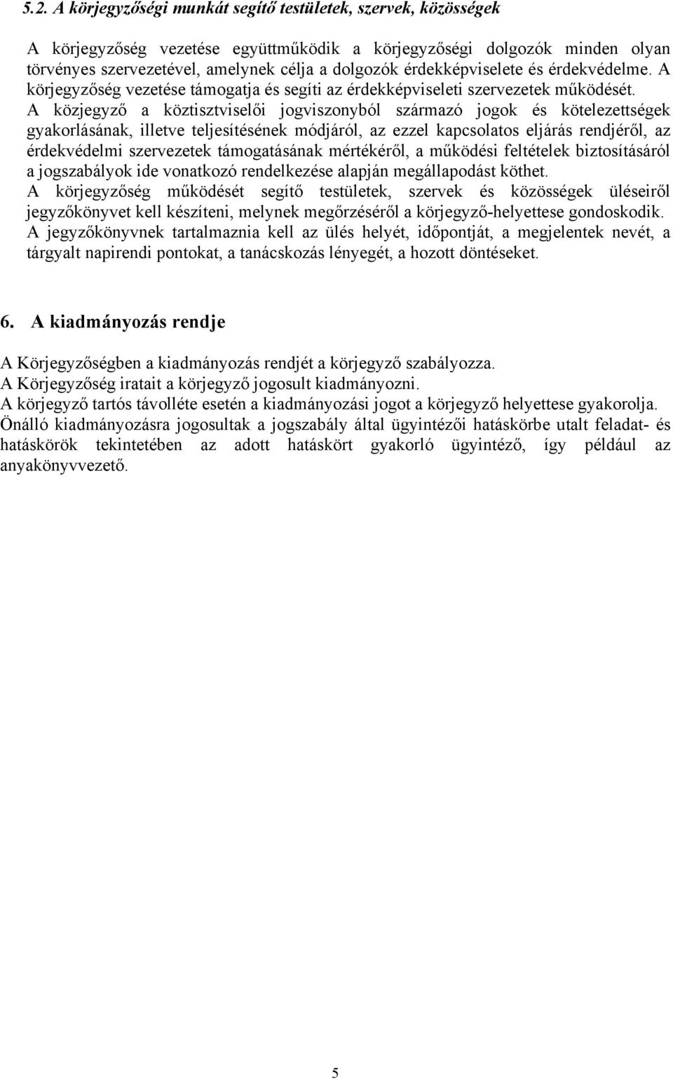 A közjegyző a köztisztviselői jogviszonyból származó jogok és kötelezettségek gyakorlásának, illetve teljesítésének módjáról, az ezzel kapcsolatos eljárás rendjéről, az érdekvédelmi szervezetek