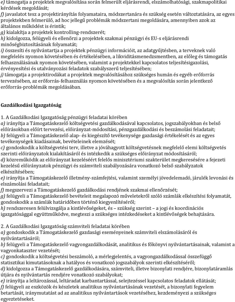 kontrolling-rendszerét; h) kidolgozza, felügyeli és ellenőrzi a projektek szakmai pénzügyi és EU-s eljárásrendi minőségbiztosításának folyamatát; i) összesíti és nyilvántartja a projektek pénzügyi