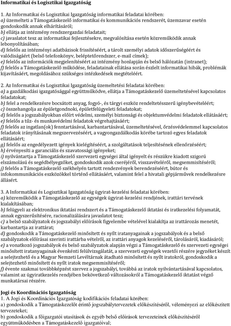 b) ellátja az intézmény rendszergazdai feladatait; c) javaslatot tesz az informatikai fejlesztésekre, megvalósítása esetén közreműködik annak lebonyolításában; d) felelős az intézményi adatbázisok