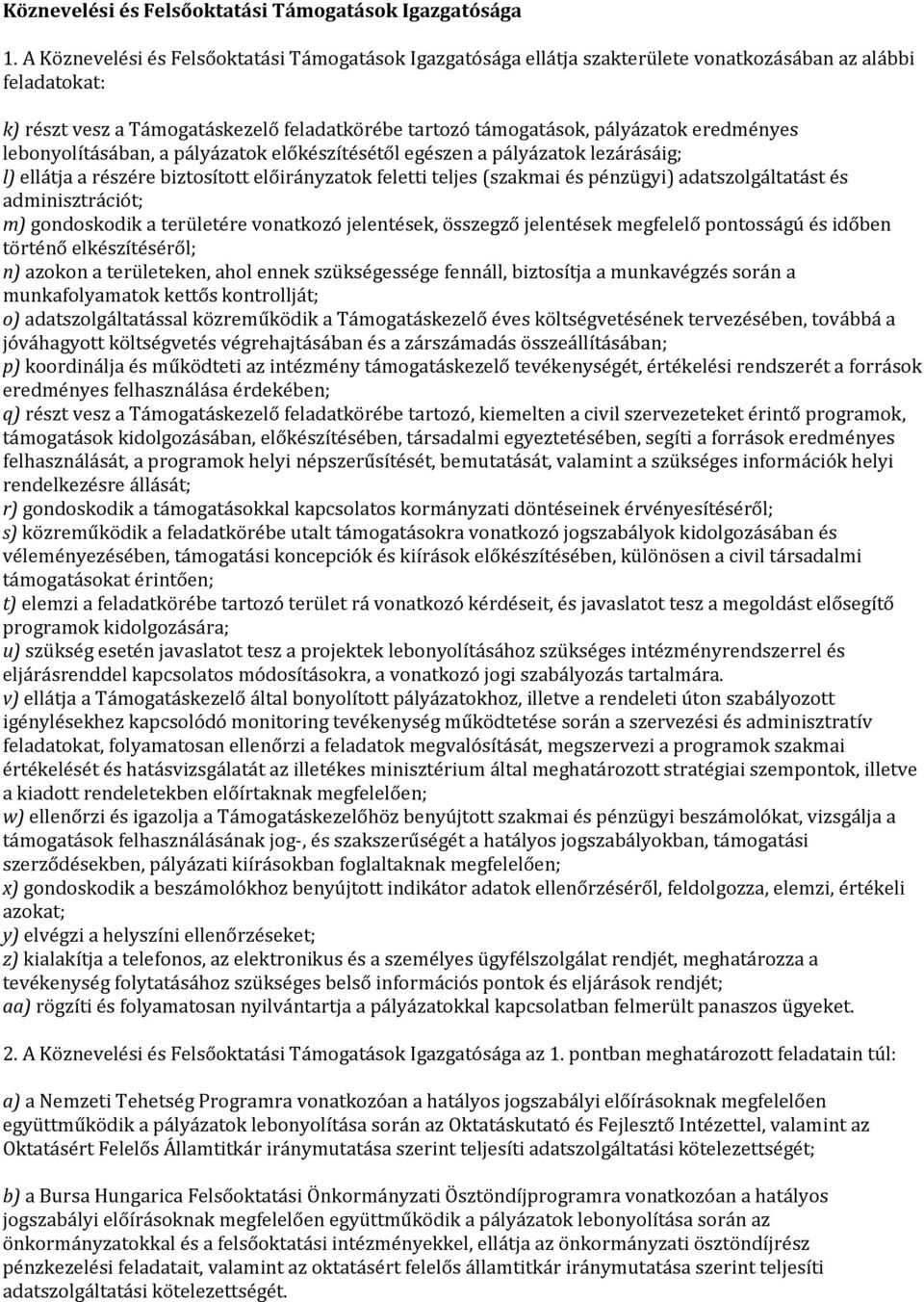 eredményes lebonyolításában, a pályázatok előkészítésétől egészen a pályázatok lezárásáig; l) ellátja a részére biztosított előirányzatok feletti teljes (szakmai és pénzügyi) adatszolgáltatást és