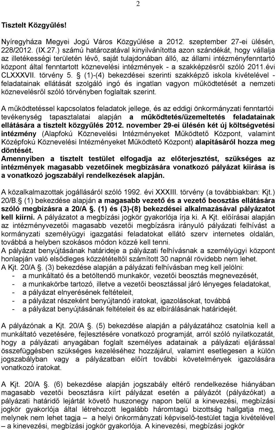 ) számú határozatával kinyilvánította azon szándékát, hogy vállalja az illetékességi területén lévő, saját tulajdonában álló, az állami intézményfenntartó központ által fenntartott köznevelési