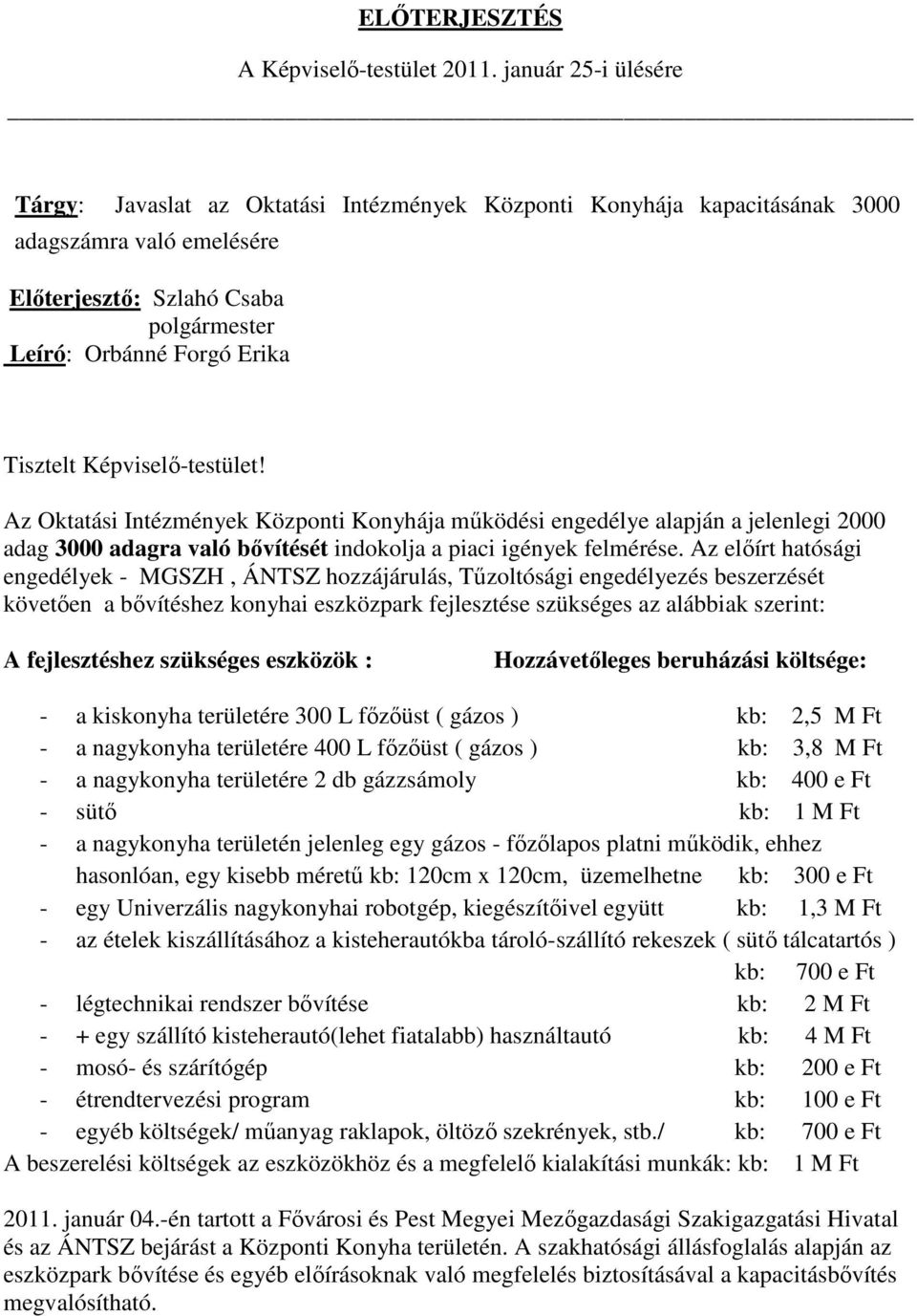 Képviselı-testület! Az Oktatási Intézmények Központi Konyhája mőködési engedélye alapján a jelenlegi 2000 adag 3000 adagra való bıvítését indokolja a piaci igények felmérése.